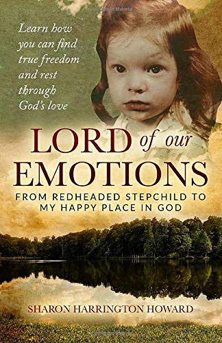 Lord Of Our Emotions: From Redheaded Stepchild To My Happy Place In God