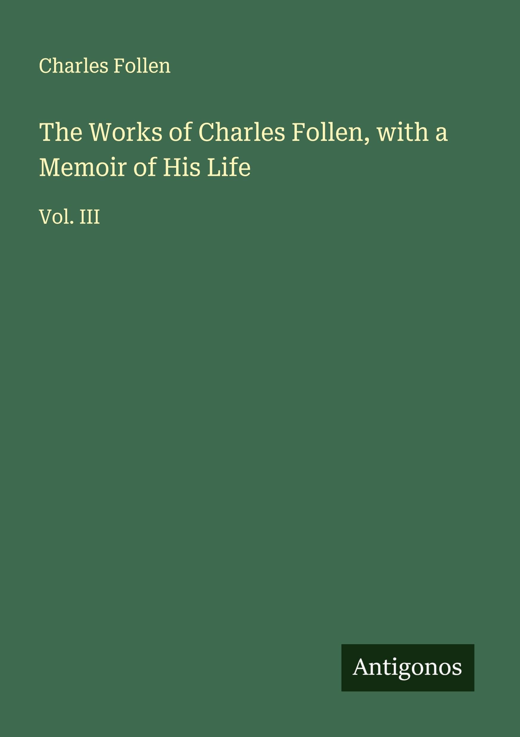 The Works of Charles Follen, with a Memoir of His Life: Vol. III