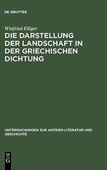 Die Darstellung der Landschaft in der griechischen Dichtung (Untersuchungen Zur Antiken Literatur Und Geschichte, Band 15)