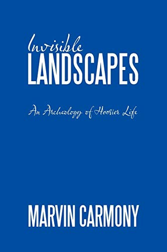 Invisible Landscapes: An Archeology of Hoosier Life