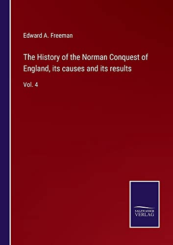 The History of the Norman Conquest of England, its causes and its results: Vol. 4