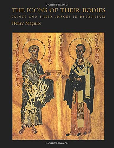 The Icons of Their Bodies: Saints And Their Images In Byzantium