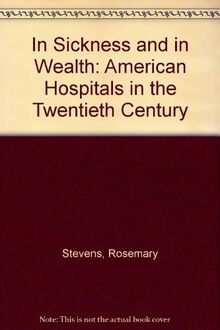 In Sickness And In W: American Hospitals in the Twentieth Century