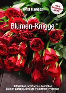 Blumen-Knigge 2100: Historisches, Mystisches, Festliches, Blumensprache, Umgang mit Blumen-Präsenten