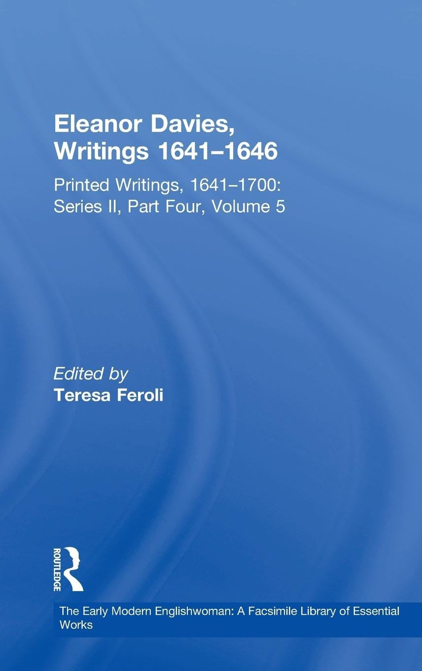 Eleanor Davies, Writings 1641-1646: Printed Writings, 1641-1700: Series II, Part Four, Volume 5 (Early Modern Englishwoman: A Facsimile Library of Essential Works: Printed Writings 1641-1700, Band 2)