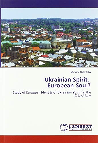 Ukrainian Spirit, European Soul?: Study of European Identity of Ukrainian Youth in the City of Lviv