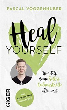 Heal yourself: Wie du deine Selbstheilungskräfte aktivierst - Inkl. drei kostenlosen Meditationen