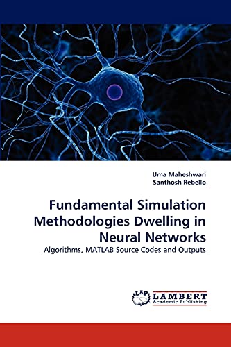 Fundamental Simulation Methodologies Dwelling in Neural Networks: Algorithms, MATLAB Source Codes and Outputs