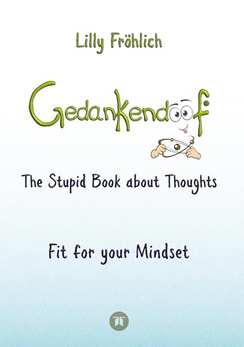 Gedankendoof - The Stupid Book about Thoughts - The power of thoughts: How to break negative patterns of thinking and feeling, build your self-esteem ... fears, use autosuggestions, reduce stress