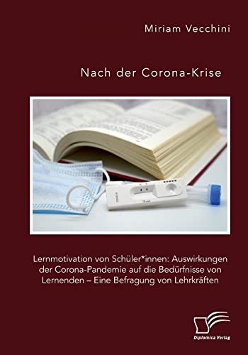Nach der Corona-Krise. Lernmotivation von Schüler*innen: Auswirkungen der Corona-Pandemie auf die Bedürfnisse von Lernenden - Eine Befragung von Lehrkräften