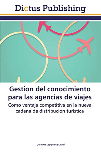 Gestion del conocimiento para las agencias de viajes: Como ventaja competitiva en la nueva cadena de distribución turística