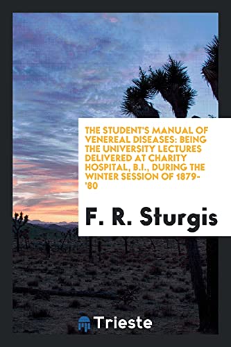 The Student's Manual of Venereal Diseases: Being the University Lectures Delivered at Charity Hospital, B.I., during the Winter Session of 1879-'80