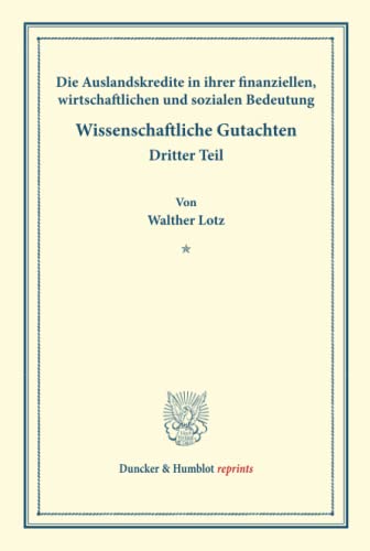 Die Auslandskredite in ihrer finanziellen, wirtschaftlichen und sozialen Bedeutung.: Finanzwissenschaftliche Untersuchungen, dritter Teil. ... 174/III). (Duncker & Humblot reprints)