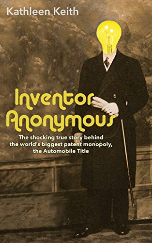 Inventor Anonymous: The shocking true story behind the world's biggest patent monopoly, The Automobile Title