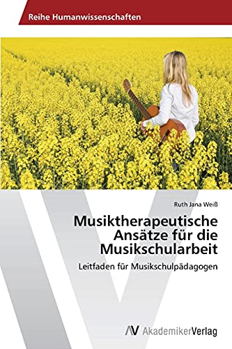 Musiktherapeutische Ansätze für die Musikschularbeit: Leitfaden für Musikschulpädagogen