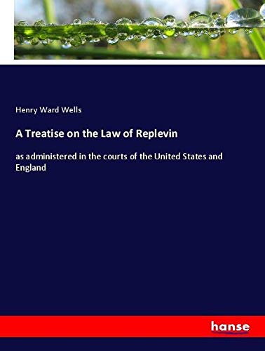 A Treatise on the Law of Replevin: as administered in the courts of the United States and England