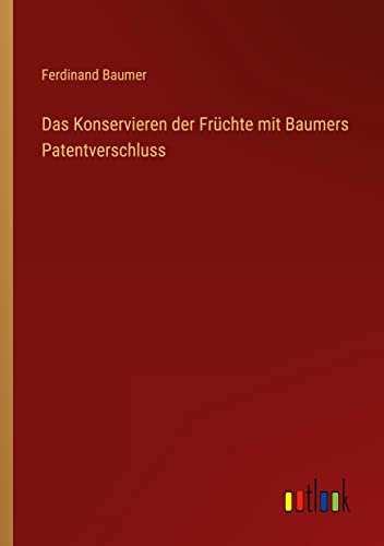 Das Konservieren der Früchte mit Baumers Patentverschluss
