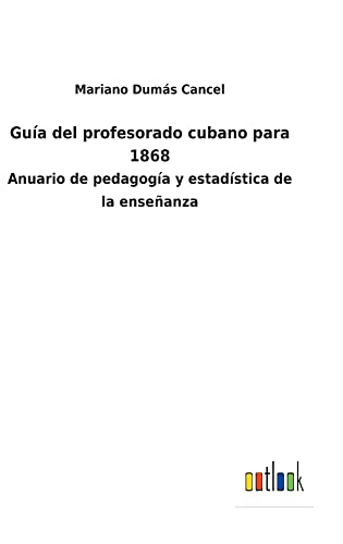 Guía del profesorado cubano para 1868: Anuario de pedagogía y estadística de la enseñanza