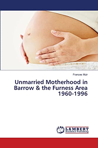 Unmarried Motherhood in Barrow & the Furness Area 1960-1996