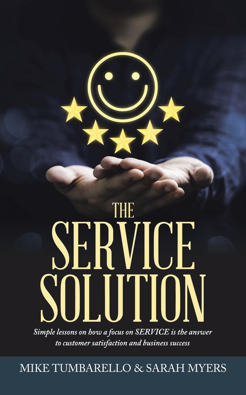 THE SERVICE SOLUTION: Simple lessons on how a focus on SERVICE is the answer to customer satisfaction and business success