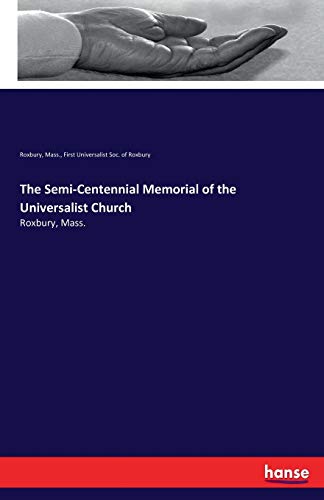 The Semi-Centennial Memorial of the Universalist Church: Roxbury, Mass.