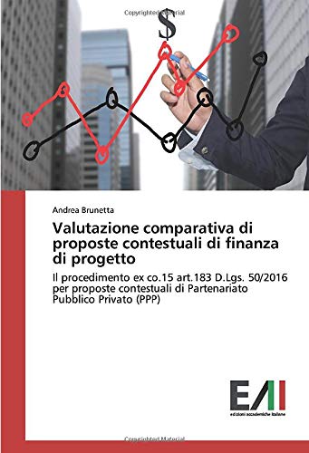 Valutazione comparativa di proposte contestuali di finanza di progetto: Il procedimento ex co.15 art.183 D.Lgs. 50/2016 per proposte contestuali di Partenariato Pubblico Privato (PPP)