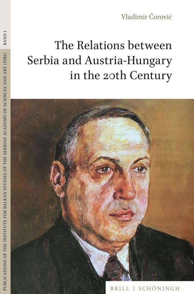 The Relations between Serbia and Austria-Hungary in the 20th Century (Publications of the Institute for Balkan Studies of the Serbian Academy of Sciences and Art, Band 1)