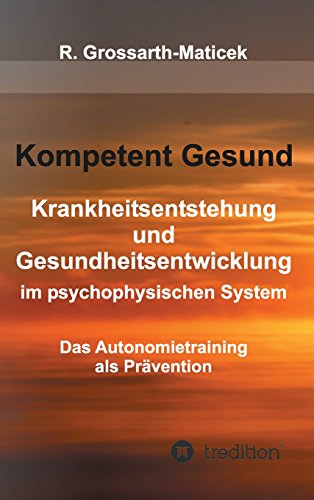 Kompetent Gesund: Krankheitsentstehung und Gesundheitsentwicklung im psychophysischen System - Das Autonomietraining als Prävention