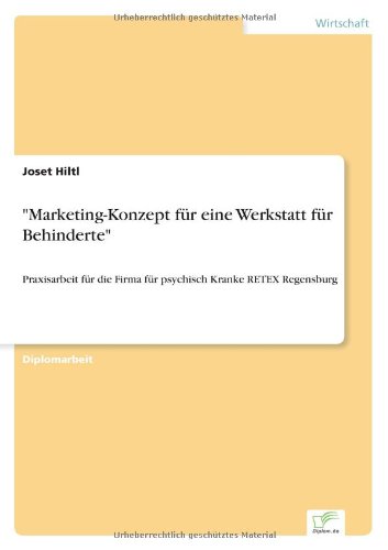 Marketing-Konzept für eine Werkstatt für Behinderte: Praxisarbeit für die Firma für psychisch Kranke RETEX Regensburg