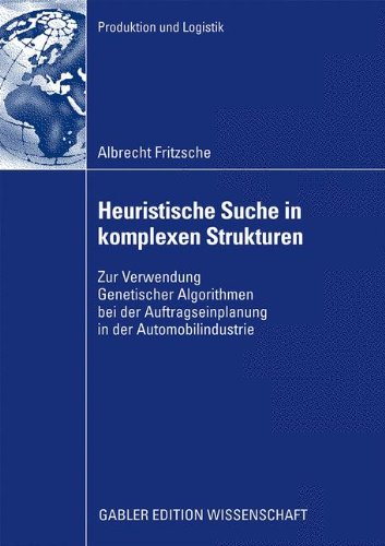 Heuristische Suche in Komplexen Strukturen: Zur Verwendung Genetischer Algorithmen bei der Auftragseinplanung in der Automobilindustrie (Produktion und Logistik)