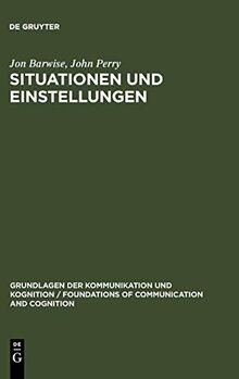 Situationen und Einstellungen: Grundlagen der Situationssemantik (Grundlagen der Kommunikation und Kognition / Foundations of Communication and Cognition)