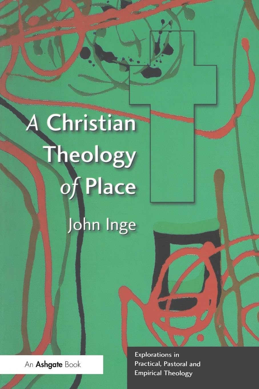 John Inge A Christian Theology Of Place (Explorations In Practical, Pastoral, And Empirical Theology)