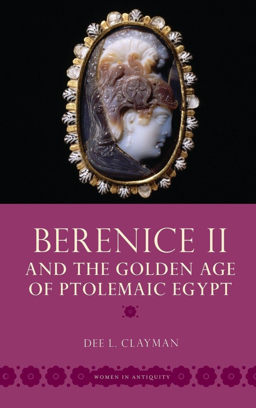 Berenice II and the Golden Age of Ptolemaic Egypt (Women in Antiquity)