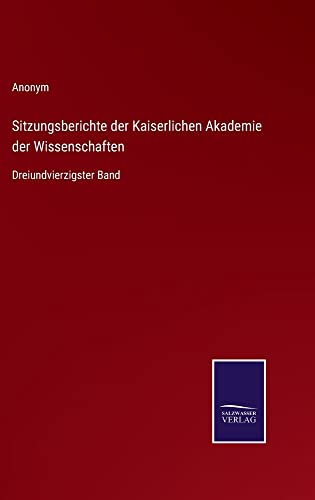 Sitzungsberichte der Kaiserlichen Akademie der Wissenschaften: Dreiundvierzigster Band