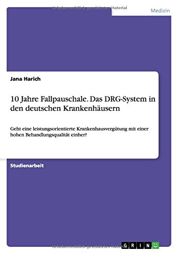 10 Jahre Fallpauschale. Das DRG-System in den deutschen Krankenhäusern: Geht eine leistungsorientierte Krankenhausvergütung mit einer hohen Behandlungsqualität einher?