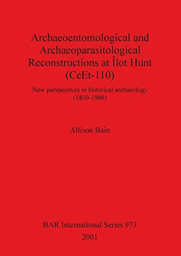 Archaeoentomological and Archaeoparasitological Reconstructions At Îlot Hunt (CeEt-110): New perspectives in historical archaeology (1850-1900) (BAR International Series, Band 973)