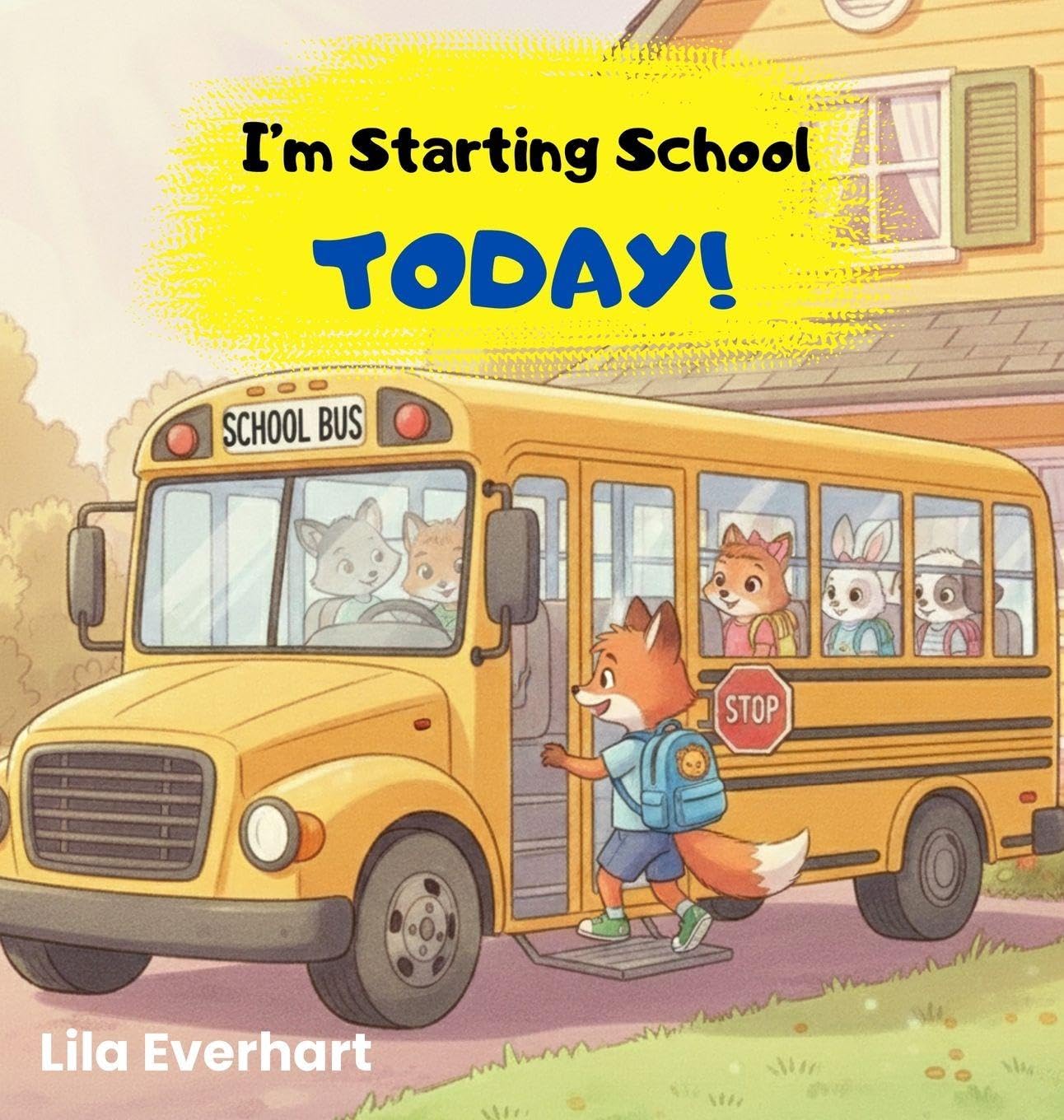 I'm Starting School Today! A First Day of School Book for Kids: A Picture Story Book About Helping Toddlers and Young Children Ease First Day Jitters, ... and Brave on their Very First Day of School.