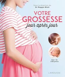 Votre grossesse jour après jour : avec les conseils d'une équipe d'experts et des images étonnantes pour suivre, chaque jour, l'évolution du bébé