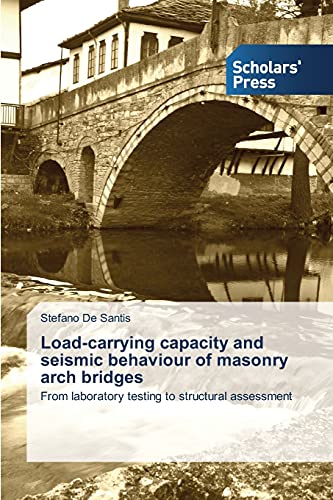 Load-carrying capacity and seismic behaviour of masonry arch bridges: From laboratory testing to structural assessment