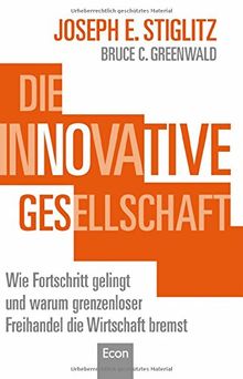 Die innovative Gesellschaft: Wie Fortschritt gelingt und warum grenzenloser Freihandel die Wirtschaft bremst