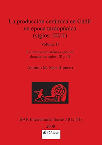La producción cerámica en Gadir en época tardopúnica (siglos -III/-I), Volume II: La producción alfarera gadirita durante los siglos -III y -II (BAR International)