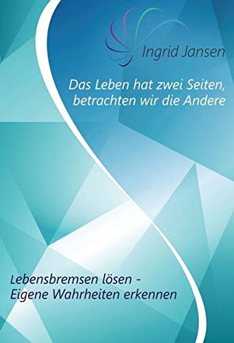 Das Leben hat zwei Seiten, betrachten wir die Andere: Lebensbremsen lösen - Eigene Wahrheit erkennen
