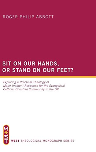 Sit on Our Hands, or Stand on Our Feet?: Exploring a Practical Theology of Major Incident Response for the Evangelical Catholic Christian Community in the UK (West Theological Monograph, Band 4)