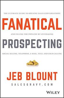 Fanatical Prospecting: The Ultimate Guide to Opening Sales Conversations and Filling the Pipeline by Leveraging Social Selling, Telephone, Email, Text, and Cold Calling