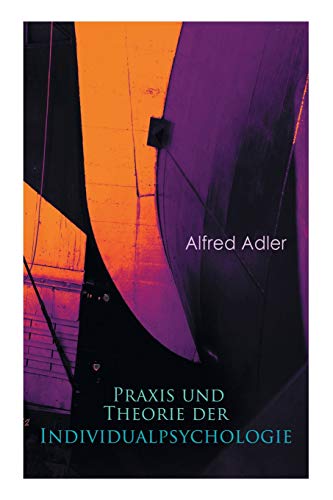 Praxis und Theorie der Individualpsychologie: Zur Einführung in die Psychotherapie für Ärzte, Psychologen und Lehrer