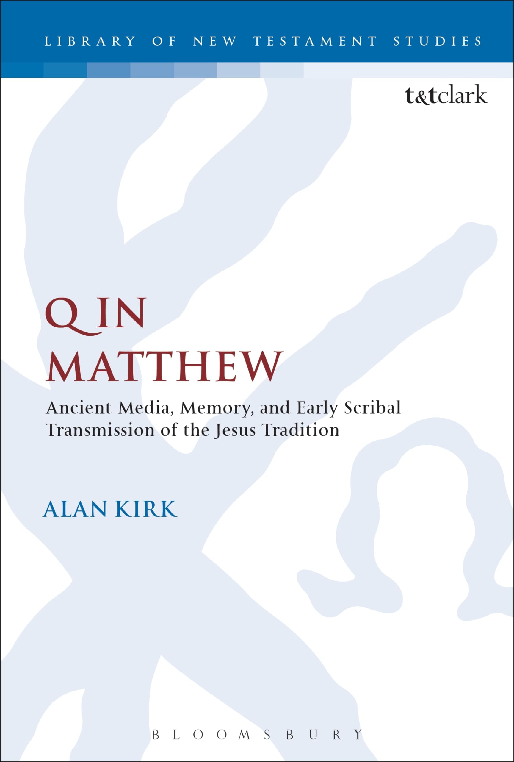 Q in Matthew: Ancient Media, Memory, and Early Scribal Transmission of the Jesus Tradition (The Library of New Testament Studies)