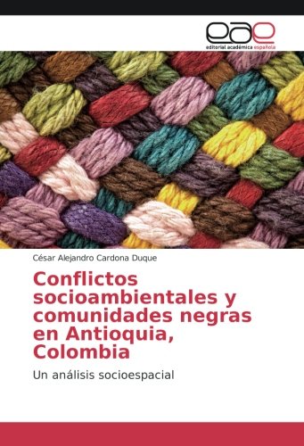 Conflictos socioambientales y comunidades negras en Antioquia, Colombia: Un análisis socioespacial
