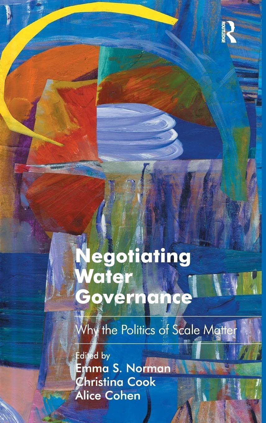 Negotiating Water Governance: Why the Politics of Scale Matter (Ashgate Studies in Enviromental Policy and Practice)