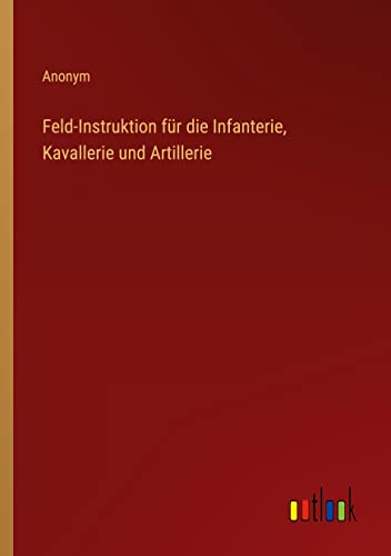 Feld-Instruktion für die Infanterie, Kavallerie und Artillerie