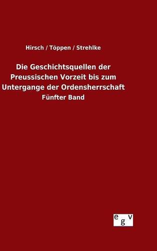 Die Geschichtsquellen der Preussischen Vorzeit bis zum Untergange der Ordensherrschaft: Fünfter Band
